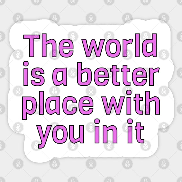 The World Is A Better Place With You In It Sticker by InspireMe